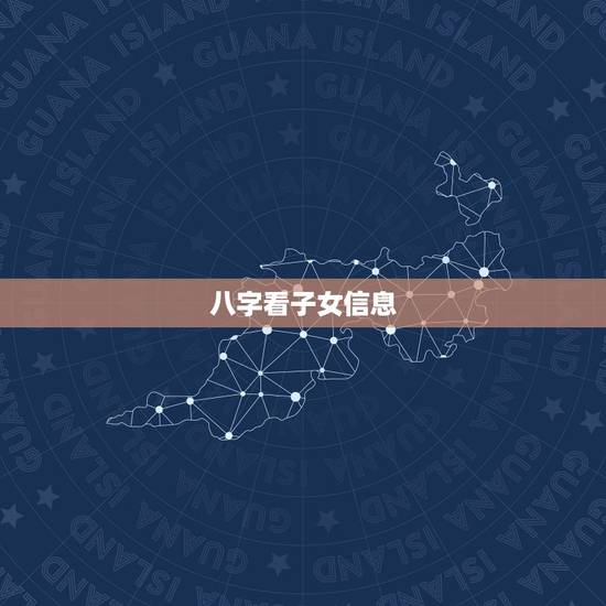 八字看子女信息，四柱八字如何看子女信息？