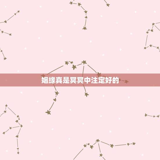 姻缘真是冥冥中注定好的,姻缘是注定的吗? 姻缘真是冥冥中注定好的,姻缘是注定的吗?