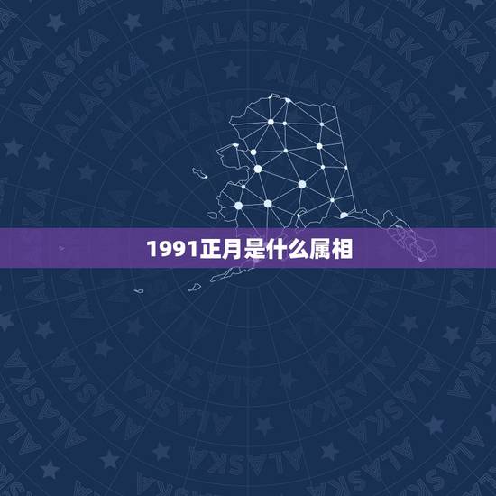 1991正月是什么属相，1991年正月初六虚岁多大，什么属相？