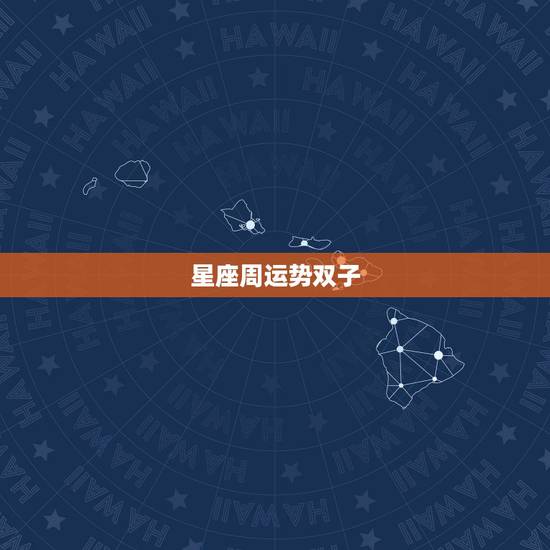 星座周运势双子,双子女今年的星座运势 星座周运势双子,双子女今年的星座运势