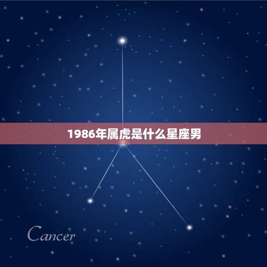 1986年属虎是什么星座男,1986年出生,属虎是什麼星座? 1986年属虎是什么星座男,1986年出生,属虎是什麼星座?