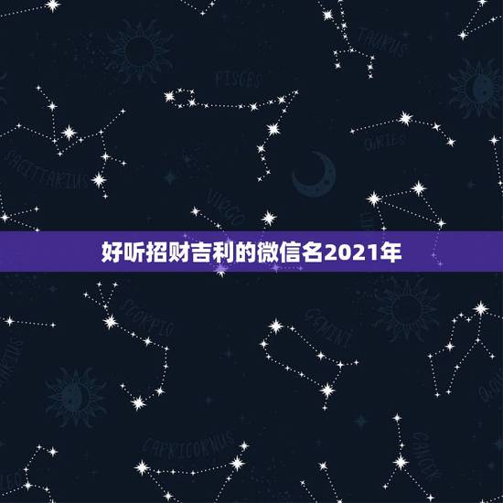 好听招财吉利的微信名2021年，什么图片放在微信头像最吉利