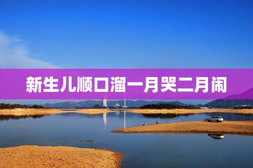 新生儿顺口溜一月哭二月闹,新生儿半夜不睡觉妙招 新生儿顺口溜一月哭二月闹,新生儿半夜不睡觉妙招