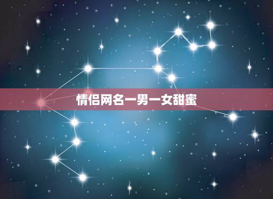 情侣网名一男一女甜蜜，情侣网名一男一女情侣