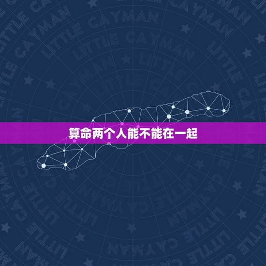 算命两个人能不能在一起,算命的有没有办法把两个人重新弄到一起? 算命两个人能不能在一起,算命的有没有办法把两个人重新弄到一起?