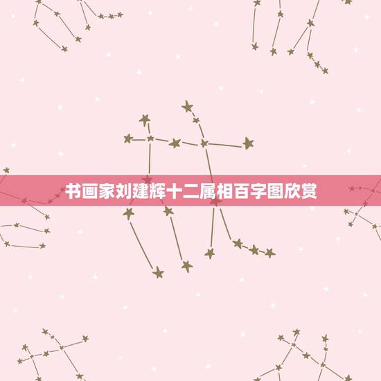 书画家刘建辉十二属相百字图欣赏，中文名字翻译日文 中文是刘建辉，日文翻