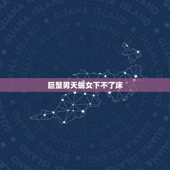 巨蟹男天蝎女下不了床，分析下天蝎女与巨蟹男！