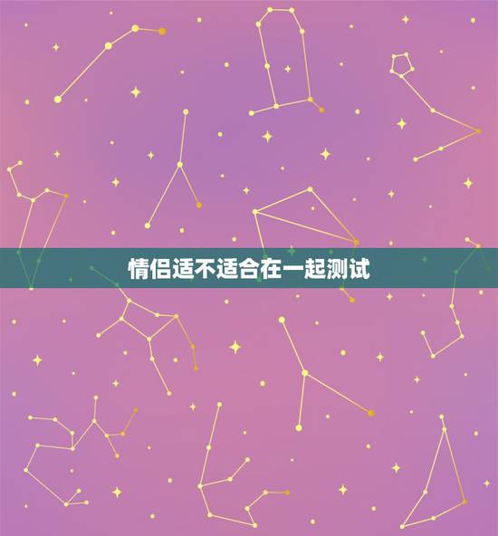 情侣适不适合在一起测试，怎么测试情侣合不合适