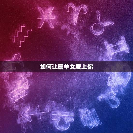 如何让属羊女爱上你，天秤女是白羊男的克星