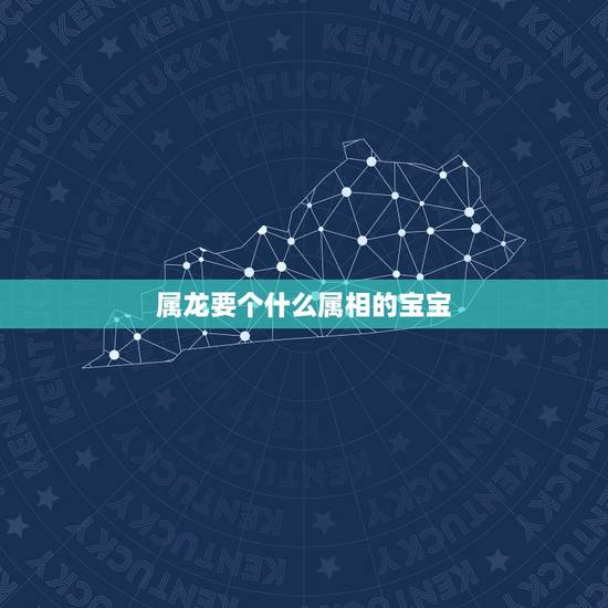属龙要个什么属相的宝宝，属龙父亲生什么属相的宝宝好