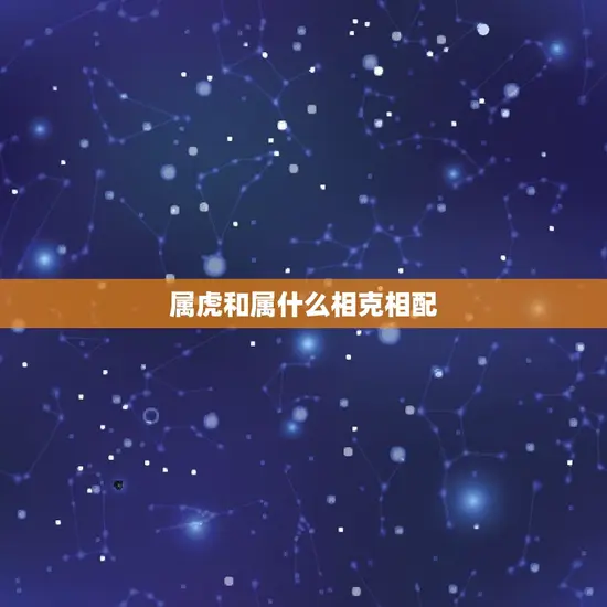 属虎和属什么相克相配 属虎和属什么相克相配