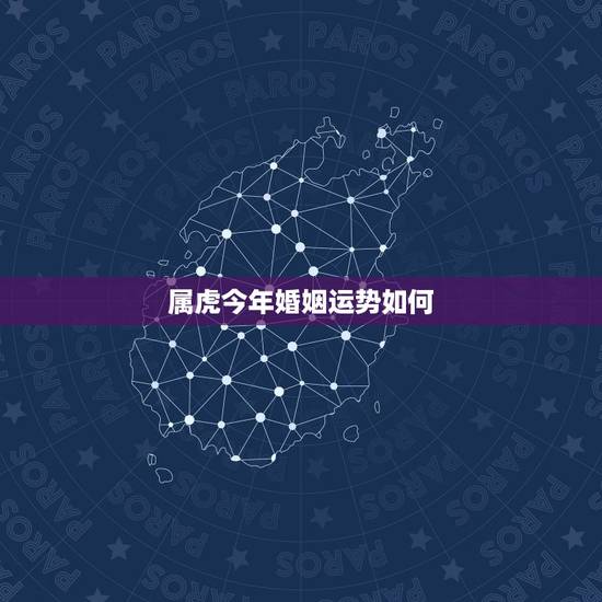 属虎今年婚姻运势如何，属虎的男人今年婚姻有波动没