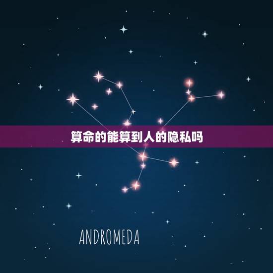 算命的能算到人的隐私吗,算命的会算到别人隐私么 算命的能算到人的隐私吗,算命的会算到别人隐私么