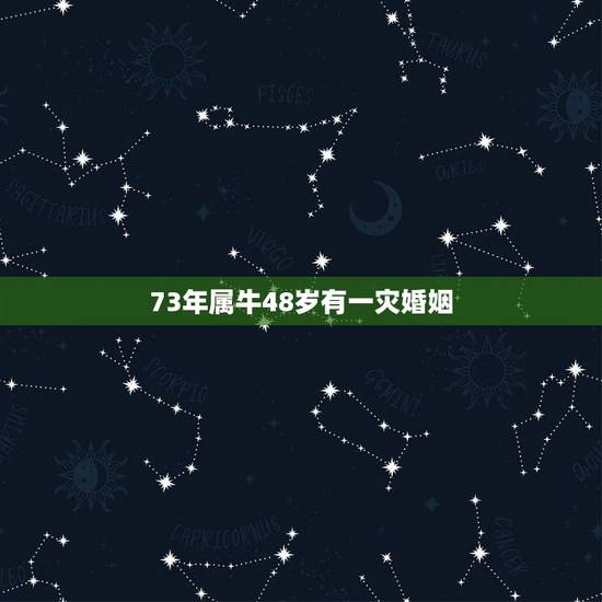 73年属牛48岁有一灾婚姻,73年属牛2022 年有三喜 73年属牛48岁有一灾婚姻,73年属牛2022 年有三喜