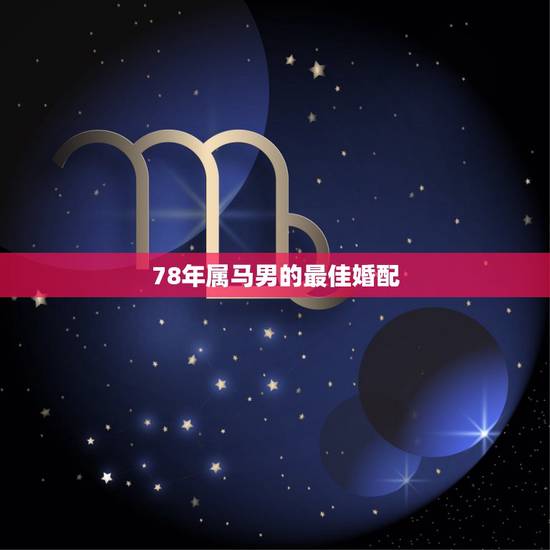 78年属马男的最佳婚配,71年男属猪和78年女属马相配吗,谢谢 78年属马男的最佳婚配,71年男属猪和78年女属马相配吗,谢谢