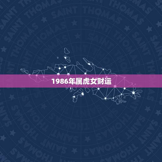 1986年属虎女财运，86年属虎女人运程