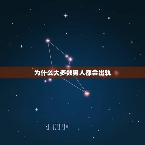为什么大多数男人都会出轨,为什么大多数男人婚后都出轨 为什么大多数男人都会出轨,为什么大多数男人婚后都出轨