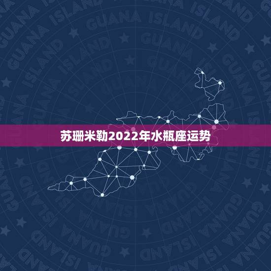 苏珊米勒2022年水瓶座运势，苏珊米勒2017年12月水瓶座运势