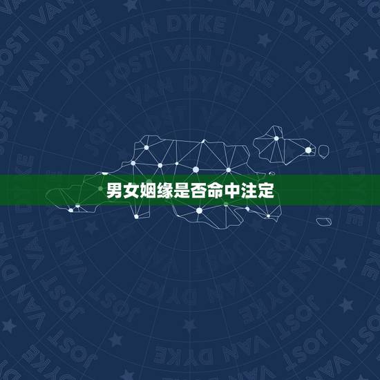 男女姻缘是否命中注定,姻缘是命中注定的吗 男女姻缘是否命中注定,姻缘是命中注定的吗