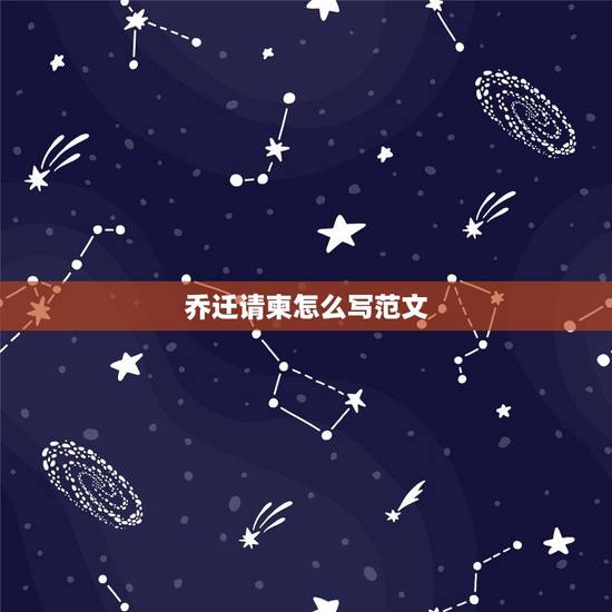 乔迁请柬怎么写范文,乔迁请帖怎么写 乔迁请柬怎么写范文,乔迁请帖怎么写