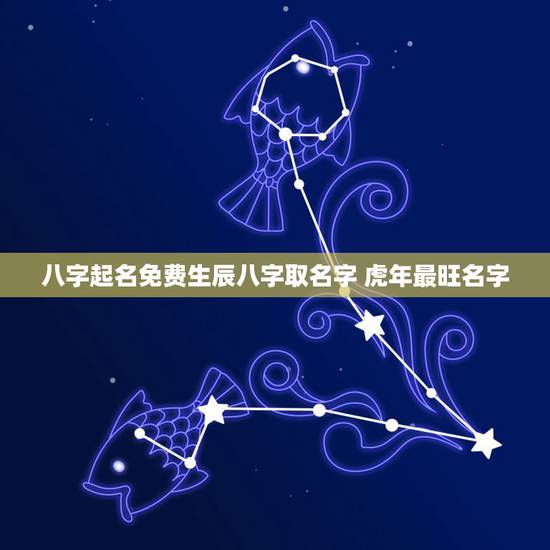 八字起名免费生辰八字取名字 虎年最旺名字