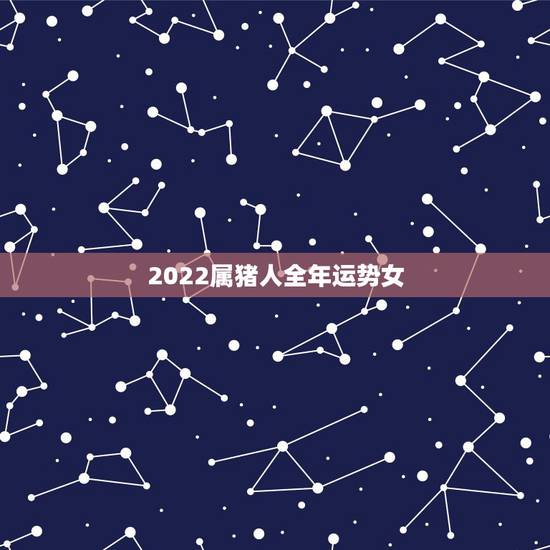2022属猪人全年运势女,1971年的猪女未来五年的运程 2022属猪人全年运势女,1971年的猪女未来五年的运程