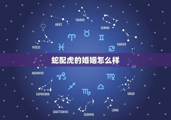 蛇配虎的婚姻怎么样,属蛇和属虎的人婚姻怎么样 蛇配虎的婚姻怎么样,属蛇和属虎的人婚姻怎么样
