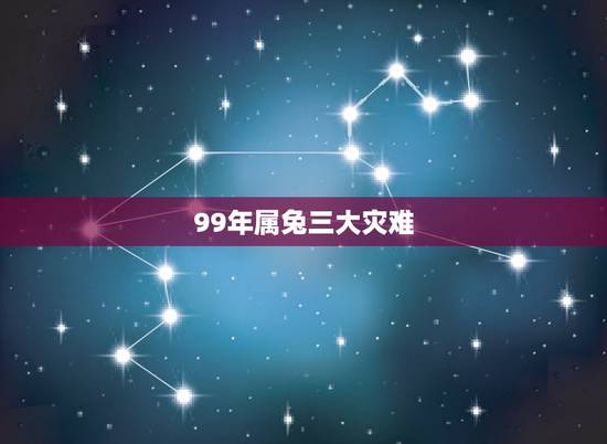 99年属兔三大灾难，99年属兔适合什么结婚