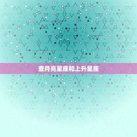 查月亮星座和上升星座，怎样查询上升星座和月亮星座