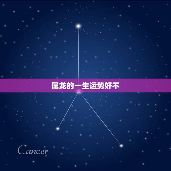 属龙的一生运势好不,生肖属龙的男人好不好 属龙的一生运势好不,生肖属龙的男人好不好