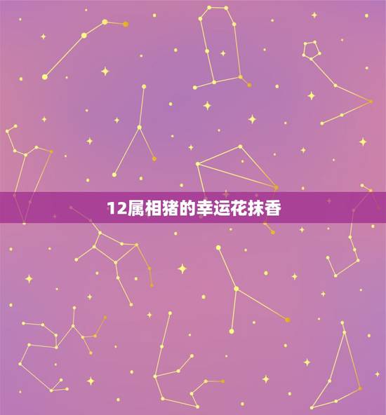12属相猪的幸运花抹香，1989年12月22日属蛇最配什么属相？