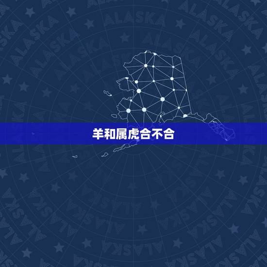 羊和属虎合不合,91属羊男和98属虎女 羊和属虎合不合,91属羊男和98属虎女