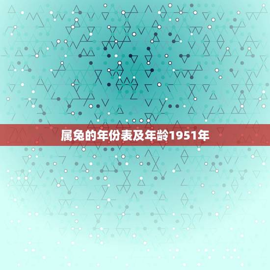 属兔的年份表及年龄1951年，属兔的年龄表