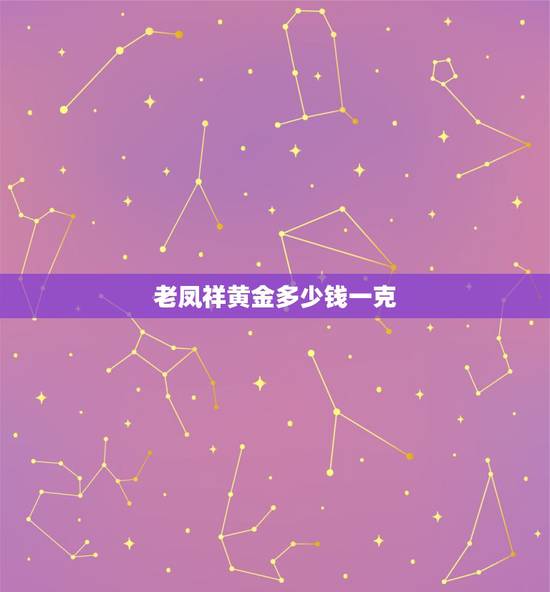 老凤祥黄金多少钱一克，老凤祥黄金全国统一价多少钱一克