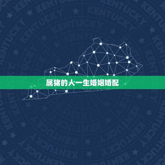 属猪的人一生婚姻婚配，属猪的最佳婚姻配对