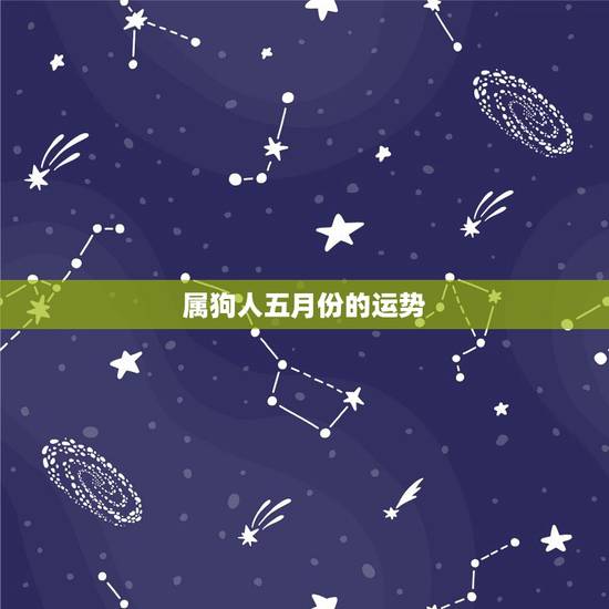 属狗人五月份的运势，属狗的人2021年的运势及运程？