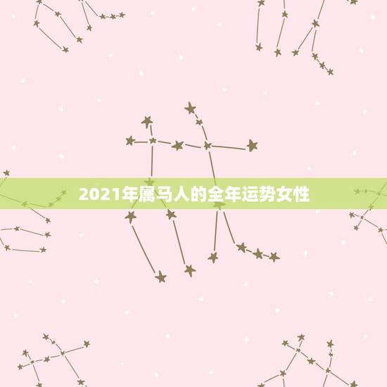 2021年属马人的全年运势女性,1990年属马人2021年运势女性 2021年属马人的全年运势女性,1990年属马人2021年运势女性
