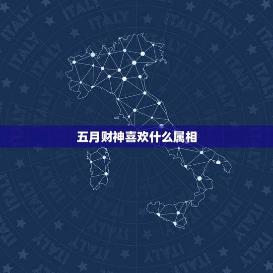 五月财神喜欢什么属相,初五财神日猜什么生肖? 五月财神喜欢什么属相,初五财神日猜什么生肖?