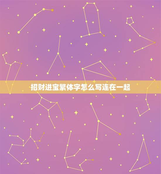 招财进宝繁体字怎么写连在一起，招财进宝连在一起怎么写