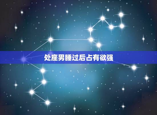 处座男睡过后占有欲强,有些男人占有欲和控制欲都特别强,精神洁癖最严重的 处座男睡过后占有欲强,有些男人占有欲和控制欲都特别强,精神洁癖最严重的