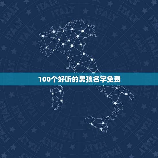 100个好听的男孩名字免费，好听的男孩名字大全