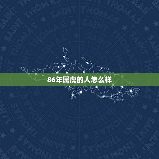 86年属虎的人怎么样,33岁有一劫属虎86 86年属虎的人怎么样,33岁有一劫属虎86