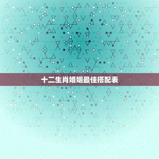 十二生肖婚姻最佳搭配表，属牛的和什么属相最配 属牛的属相婚配表
