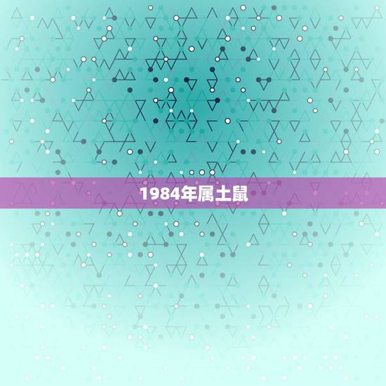 1984年属土鼠,什么命怎么算金木水火土 1984年属土鼠,什么命怎么算金木水火土