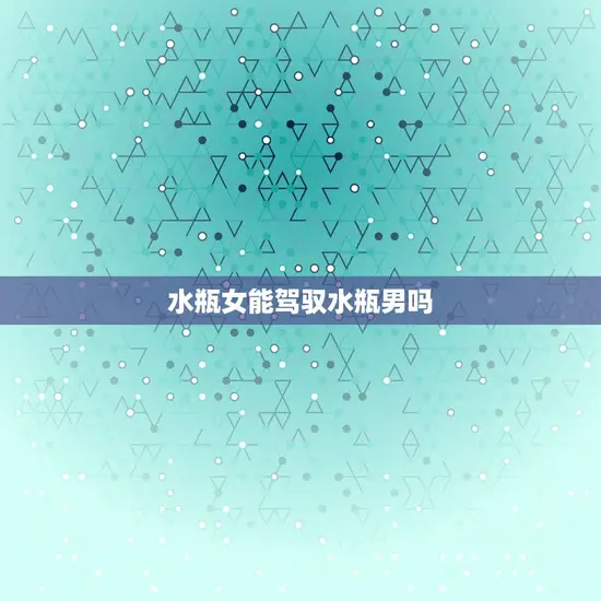 水瓶女能驾驭水瓶男吗
