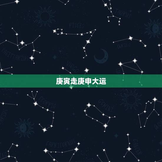 庚寅走庚申大运,文言文庚寅什么意思 庚寅走庚申大运,文言文庚寅什么意思