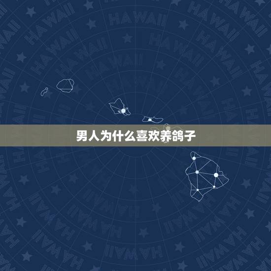 男人为什么喜欢养鸽子，喜欢养鸽子的男人是什么性格