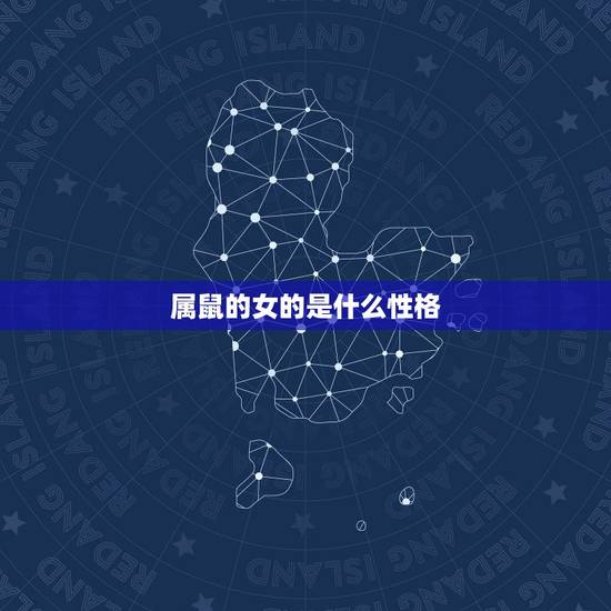 属鼠的女的是什么性格,属鼠的性格特点以及缺点 属鼠的女的是什么性格,属鼠的性格特点以及缺点