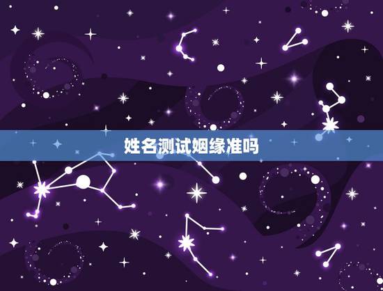 姓名测试姻缘准吗,两个人的名字测试缘分几率可信吗? 姓名测试姻缘准吗,两个人的名字测试缘分几率可信吗?