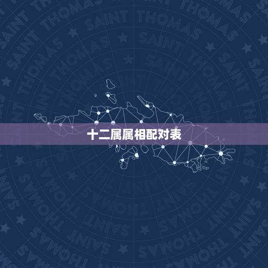 十二属属相配对表,十二生肖属性及最全配对表 十二属属相配对表,十二生肖属性及最全配对表